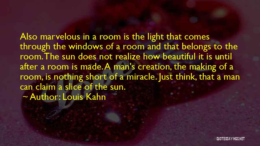 Louis Kahn Quotes: Also Marvelous In A Room Is The Light That Comes Through The Windows Of A Room And That Belongs To