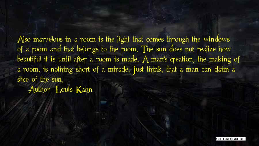 Louis Kahn Quotes: Also Marvelous In A Room Is The Light That Comes Through The Windows Of A Room And That Belongs To