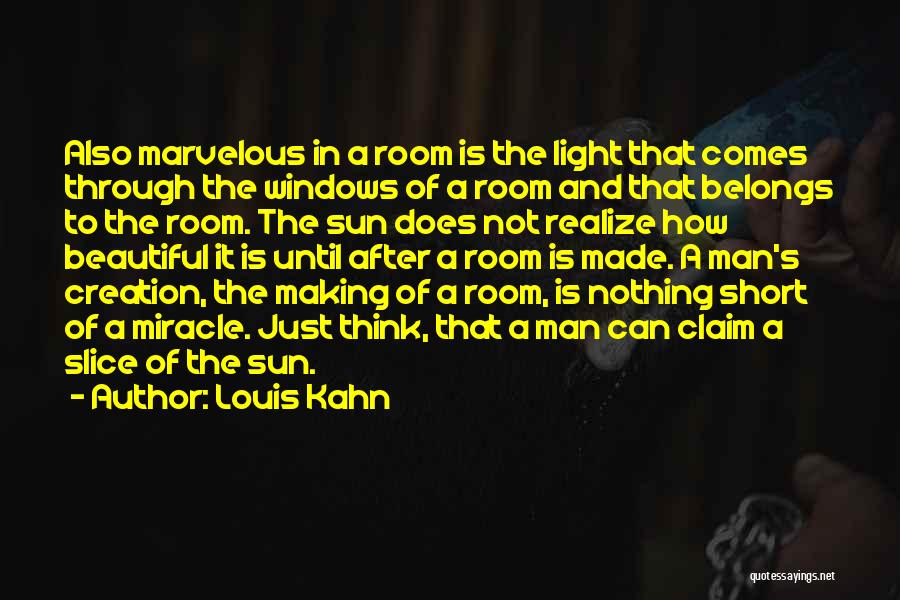 Louis Kahn Quotes: Also Marvelous In A Room Is The Light That Comes Through The Windows Of A Room And That Belongs To