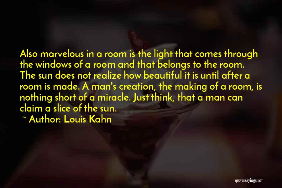 Louis Kahn Quotes: Also Marvelous In A Room Is The Light That Comes Through The Windows Of A Room And That Belongs To