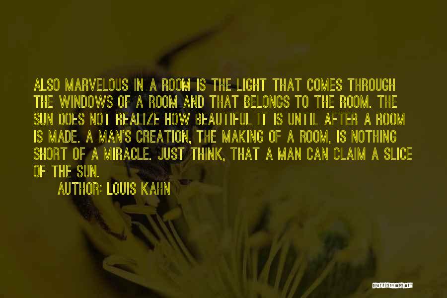 Louis Kahn Quotes: Also Marvelous In A Room Is The Light That Comes Through The Windows Of A Room And That Belongs To