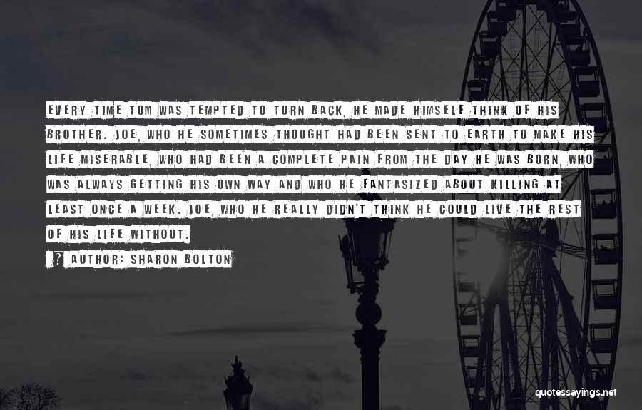 Sharon Bolton Quotes: Every Time Tom Was Tempted To Turn Back, He Made Himself Think Of His Brother. Joe, Who He Sometimes Thought