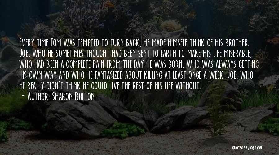 Sharon Bolton Quotes: Every Time Tom Was Tempted To Turn Back, He Made Himself Think Of His Brother. Joe, Who He Sometimes Thought