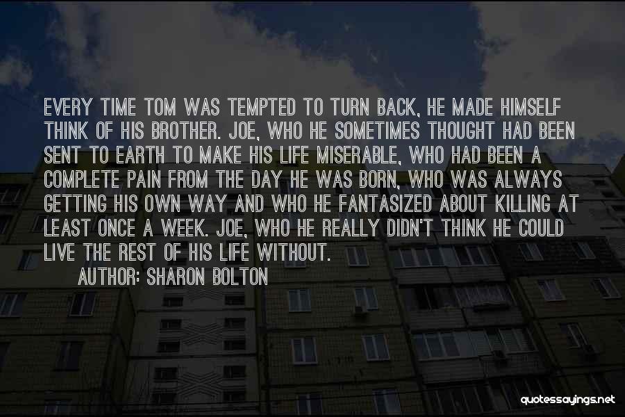 Sharon Bolton Quotes: Every Time Tom Was Tempted To Turn Back, He Made Himself Think Of His Brother. Joe, Who He Sometimes Thought