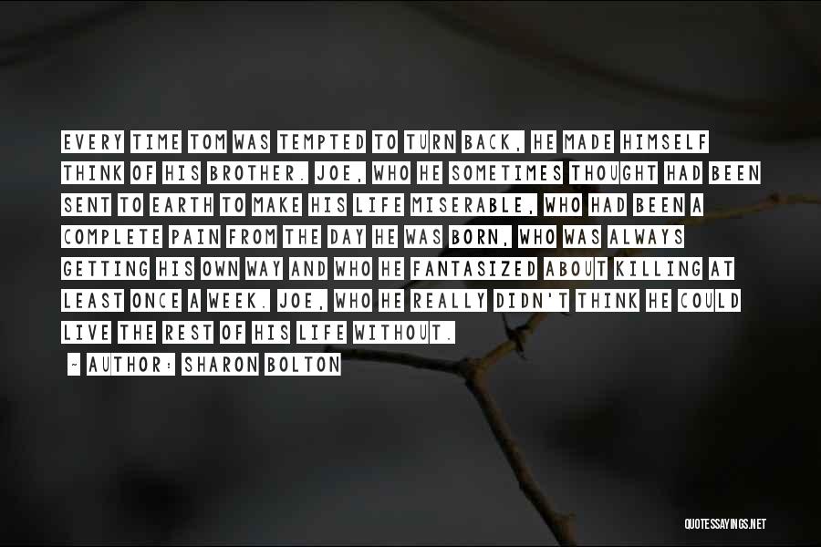 Sharon Bolton Quotes: Every Time Tom Was Tempted To Turn Back, He Made Himself Think Of His Brother. Joe, Who He Sometimes Thought