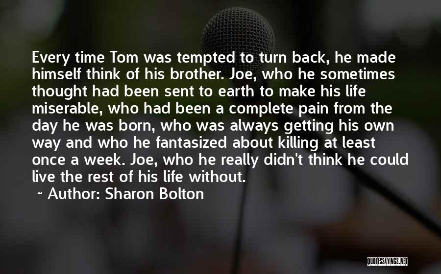 Sharon Bolton Quotes: Every Time Tom Was Tempted To Turn Back, He Made Himself Think Of His Brother. Joe, Who He Sometimes Thought