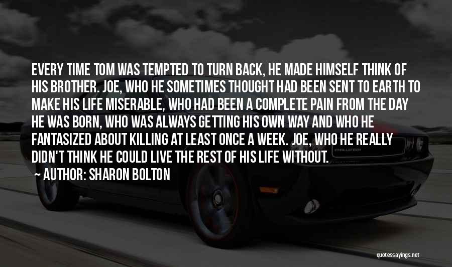 Sharon Bolton Quotes: Every Time Tom Was Tempted To Turn Back, He Made Himself Think Of His Brother. Joe, Who He Sometimes Thought