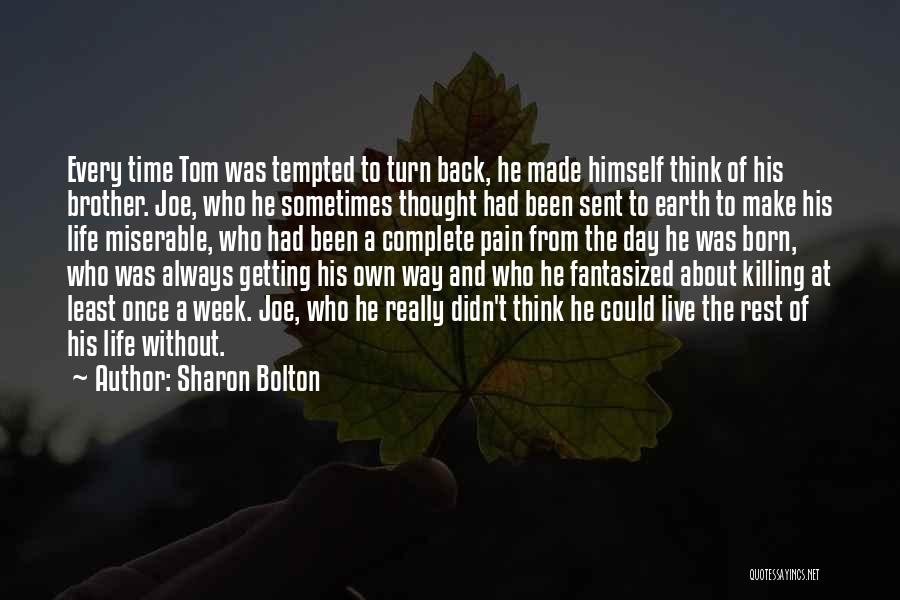 Sharon Bolton Quotes: Every Time Tom Was Tempted To Turn Back, He Made Himself Think Of His Brother. Joe, Who He Sometimes Thought