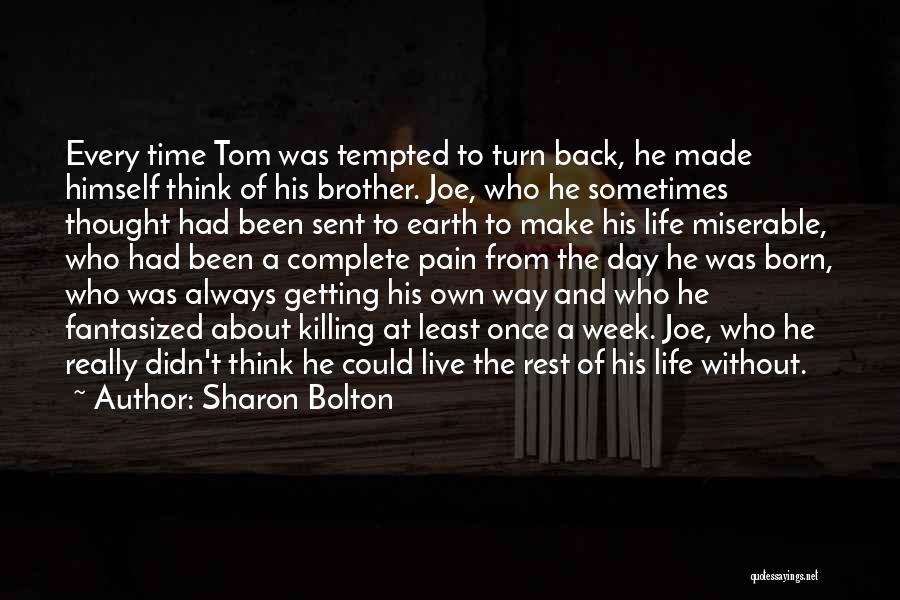 Sharon Bolton Quotes: Every Time Tom Was Tempted To Turn Back, He Made Himself Think Of His Brother. Joe, Who He Sometimes Thought