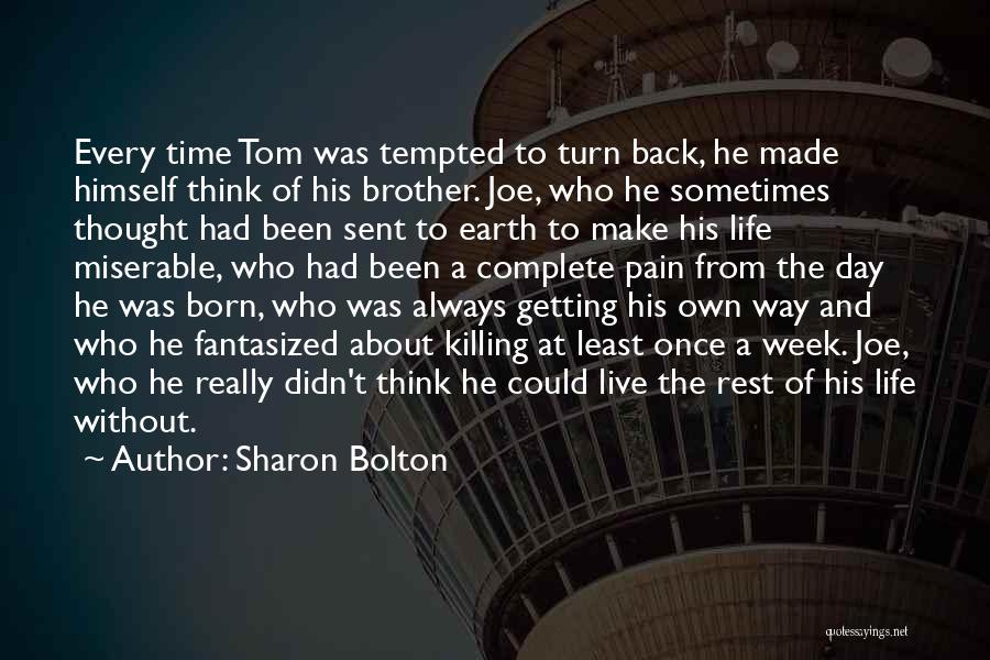 Sharon Bolton Quotes: Every Time Tom Was Tempted To Turn Back, He Made Himself Think Of His Brother. Joe, Who He Sometimes Thought