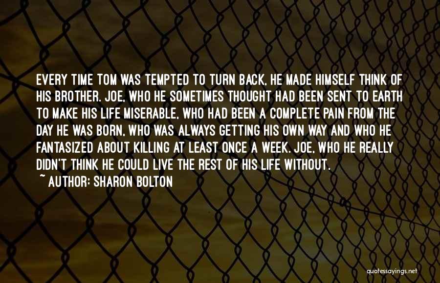 Sharon Bolton Quotes: Every Time Tom Was Tempted To Turn Back, He Made Himself Think Of His Brother. Joe, Who He Sometimes Thought