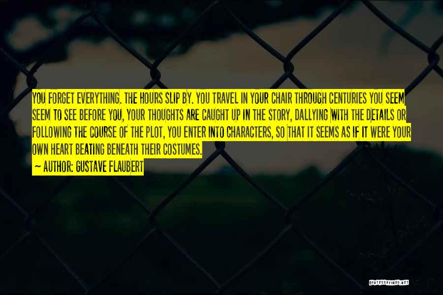 Gustave Flaubert Quotes: You Forget Everything. The Hours Slip By. You Travel In Your Chair Through Centuries You Seem Seem To See Before