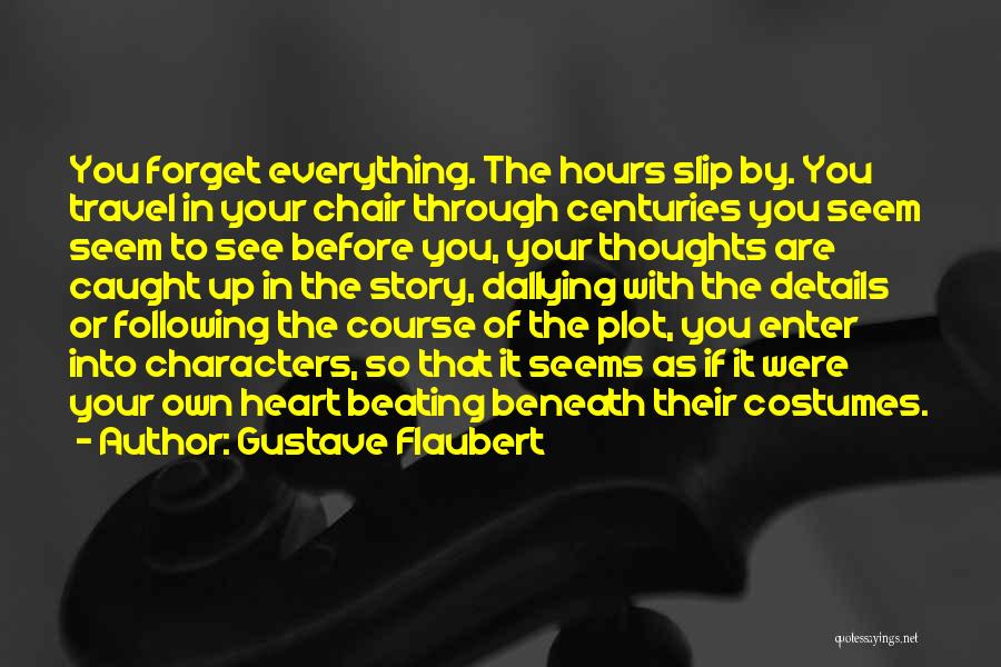 Gustave Flaubert Quotes: You Forget Everything. The Hours Slip By. You Travel In Your Chair Through Centuries You Seem Seem To See Before