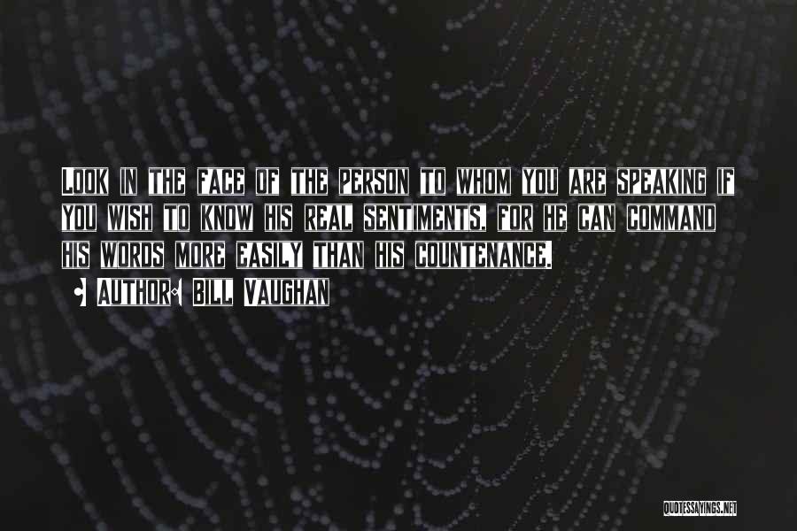 Bill Vaughan Quotes: Look In The Face Of The Person To Whom You Are Speaking If You Wish To Know His Real Sentiments,