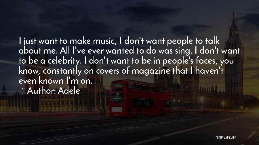 Adele Quotes: I Just Want To Make Music, I Don't Want People To Talk About Me. All I've Ever Wanted To Do