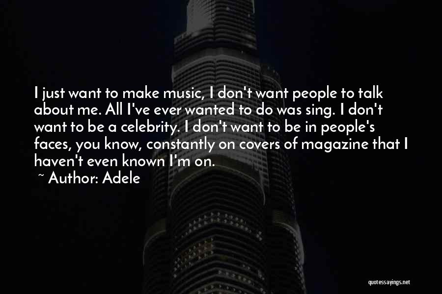 Adele Quotes: I Just Want To Make Music, I Don't Want People To Talk About Me. All I've Ever Wanted To Do