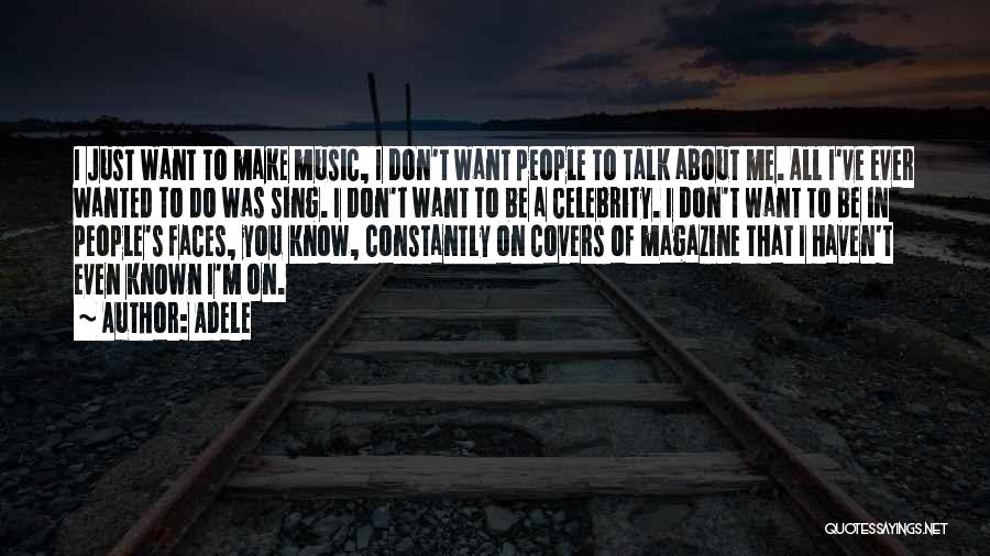 Adele Quotes: I Just Want To Make Music, I Don't Want People To Talk About Me. All I've Ever Wanted To Do