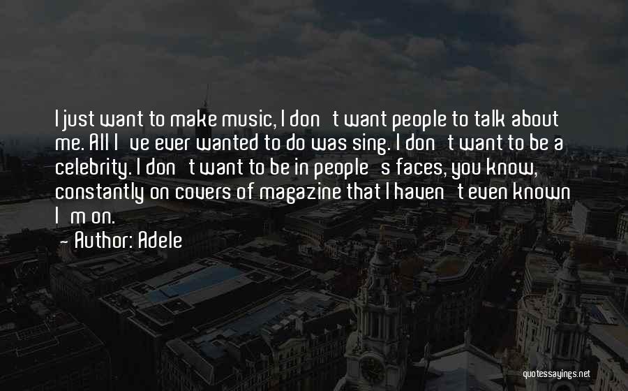 Adele Quotes: I Just Want To Make Music, I Don't Want People To Talk About Me. All I've Ever Wanted To Do