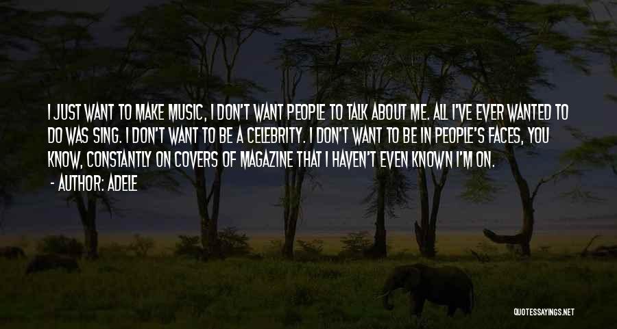 Adele Quotes: I Just Want To Make Music, I Don't Want People To Talk About Me. All I've Ever Wanted To Do