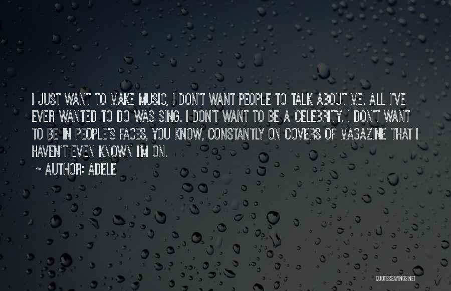 Adele Quotes: I Just Want To Make Music, I Don't Want People To Talk About Me. All I've Ever Wanted To Do