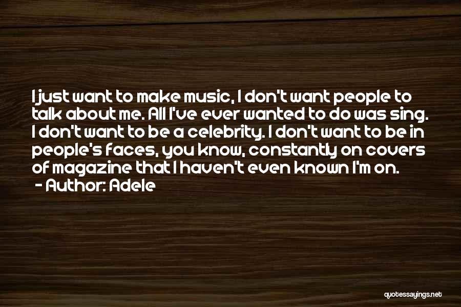 Adele Quotes: I Just Want To Make Music, I Don't Want People To Talk About Me. All I've Ever Wanted To Do