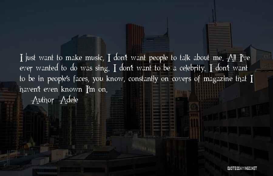 Adele Quotes: I Just Want To Make Music, I Don't Want People To Talk About Me. All I've Ever Wanted To Do