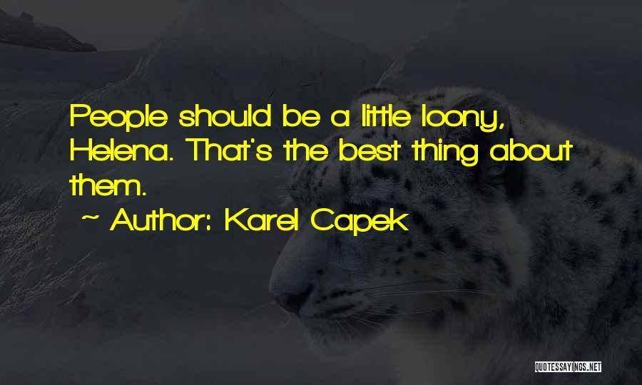 Karel Capek Quotes: People Should Be A Little Loony, Helena. That's The Best Thing About Them.