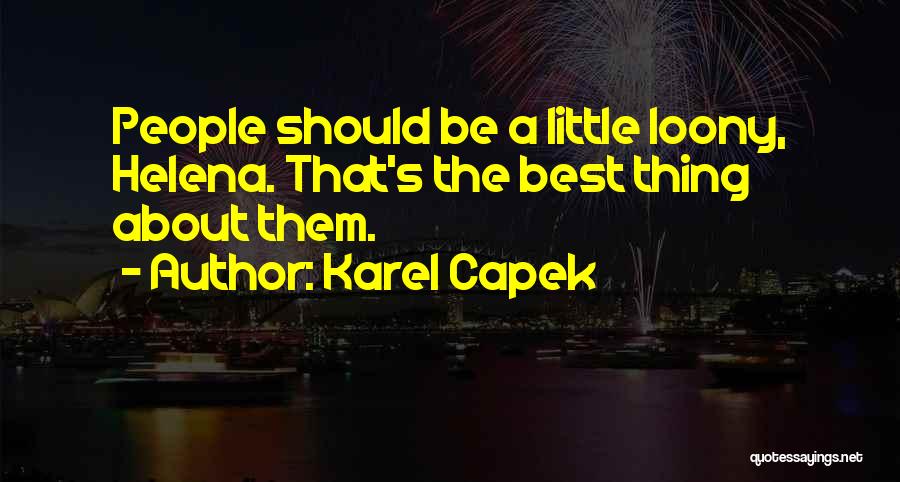 Karel Capek Quotes: People Should Be A Little Loony, Helena. That's The Best Thing About Them.
