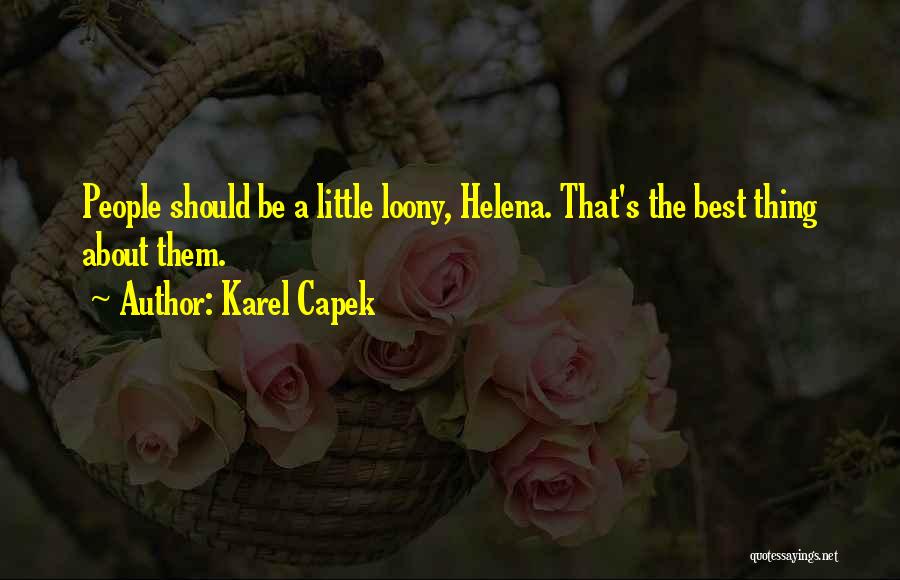 Karel Capek Quotes: People Should Be A Little Loony, Helena. That's The Best Thing About Them.