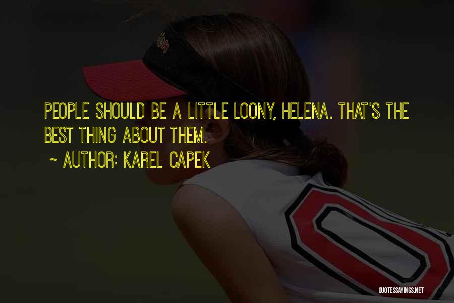 Karel Capek Quotes: People Should Be A Little Loony, Helena. That's The Best Thing About Them.