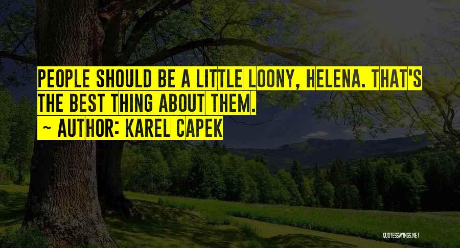 Karel Capek Quotes: People Should Be A Little Loony, Helena. That's The Best Thing About Them.