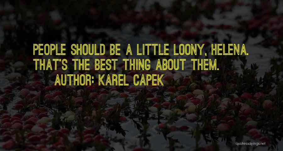 Karel Capek Quotes: People Should Be A Little Loony, Helena. That's The Best Thing About Them.