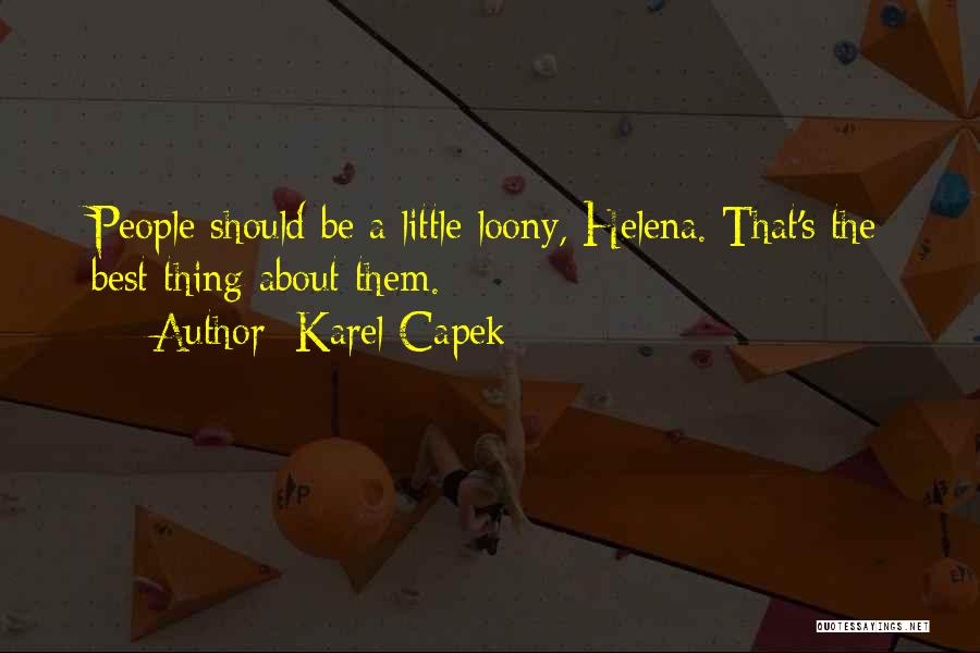 Karel Capek Quotes: People Should Be A Little Loony, Helena. That's The Best Thing About Them.