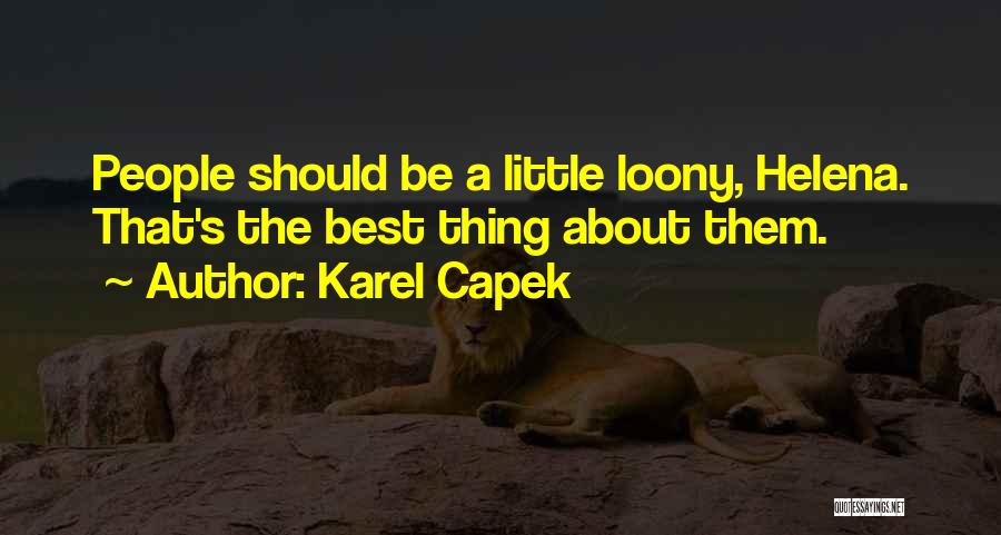 Karel Capek Quotes: People Should Be A Little Loony, Helena. That's The Best Thing About Them.