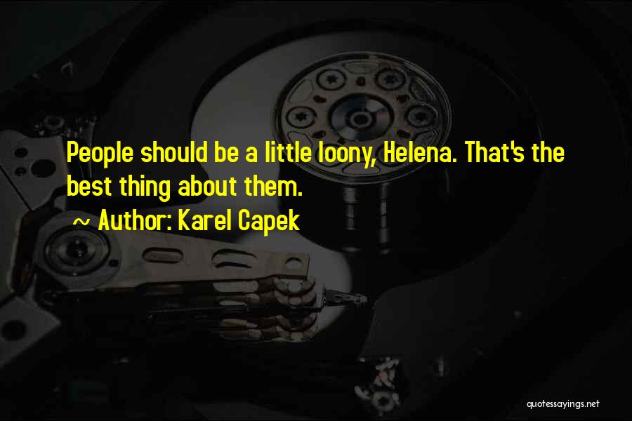 Karel Capek Quotes: People Should Be A Little Loony, Helena. That's The Best Thing About Them.