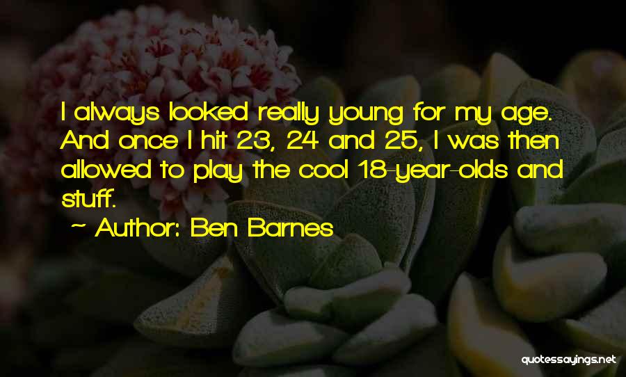 Ben Barnes Quotes: I Always Looked Really Young For My Age. And Once I Hit 23, 24 And 25, I Was Then Allowed