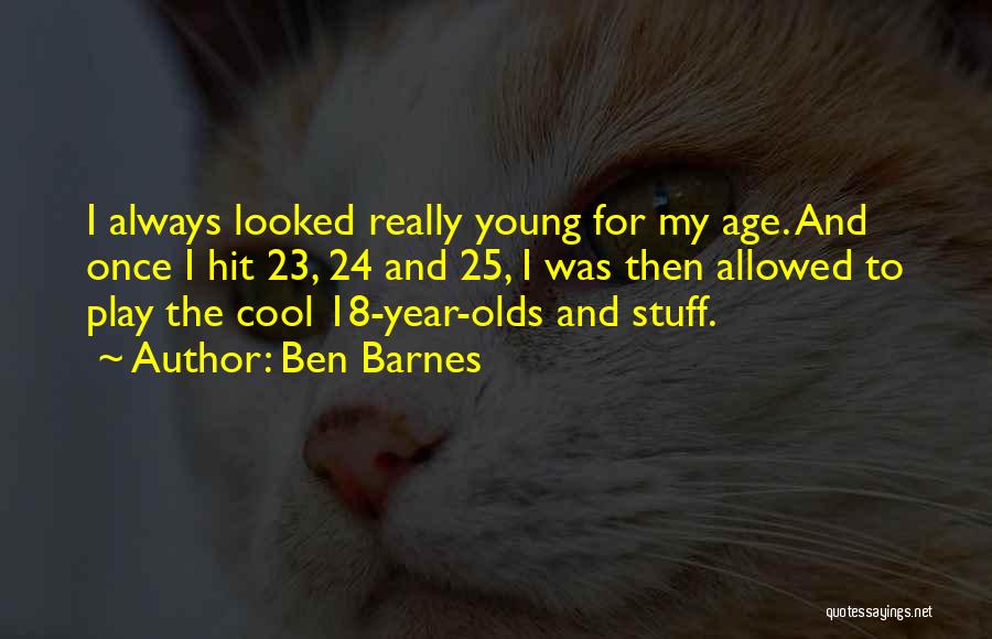 Ben Barnes Quotes: I Always Looked Really Young For My Age. And Once I Hit 23, 24 And 25, I Was Then Allowed