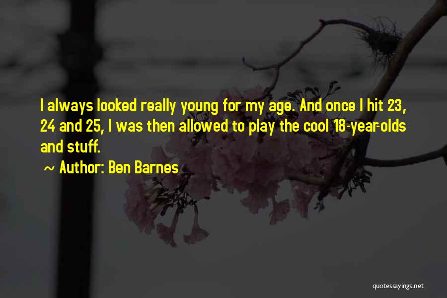 Ben Barnes Quotes: I Always Looked Really Young For My Age. And Once I Hit 23, 24 And 25, I Was Then Allowed