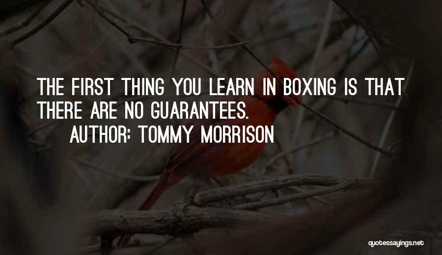 Tommy Morrison Quotes: The First Thing You Learn In Boxing Is That There Are No Guarantees.