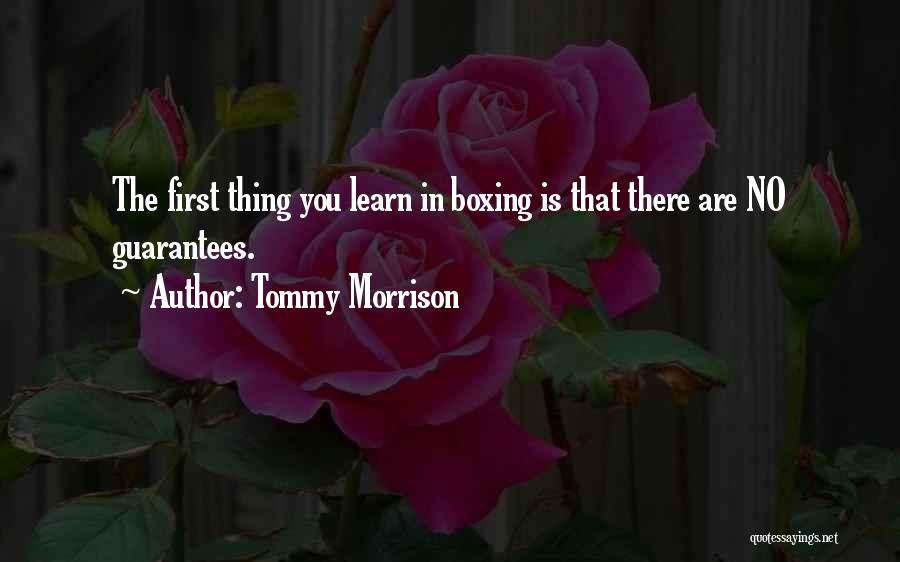 Tommy Morrison Quotes: The First Thing You Learn In Boxing Is That There Are No Guarantees.