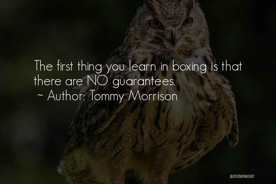 Tommy Morrison Quotes: The First Thing You Learn In Boxing Is That There Are No Guarantees.