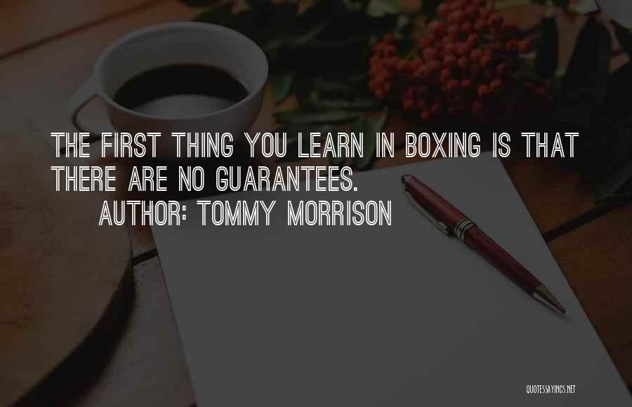 Tommy Morrison Quotes: The First Thing You Learn In Boxing Is That There Are No Guarantees.