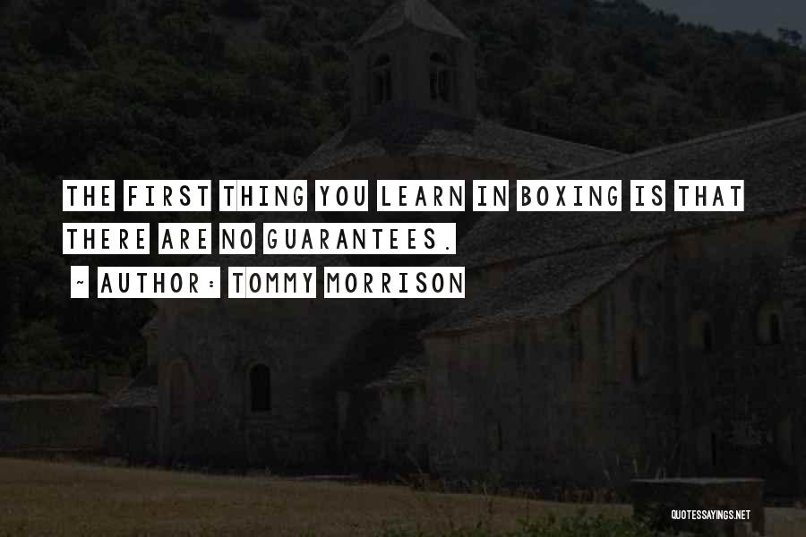 Tommy Morrison Quotes: The First Thing You Learn In Boxing Is That There Are No Guarantees.