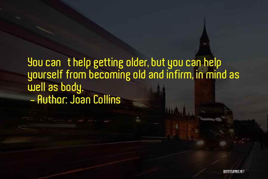 Joan Collins Quotes: You Can't Help Getting Older, But You Can Help Yourself From Becoming Old And Infirm, In Mind As Well As