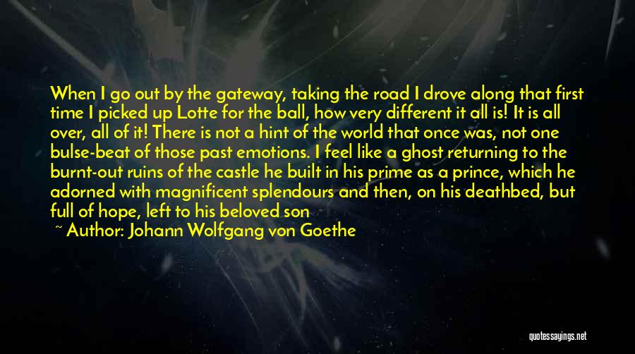 Johann Wolfgang Von Goethe Quotes: When I Go Out By The Gateway, Taking The Road I Drove Along That First Time I Picked Up Lotte