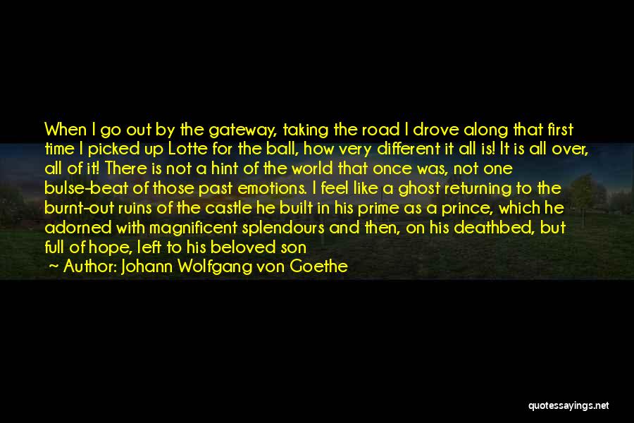 Johann Wolfgang Von Goethe Quotes: When I Go Out By The Gateway, Taking The Road I Drove Along That First Time I Picked Up Lotte