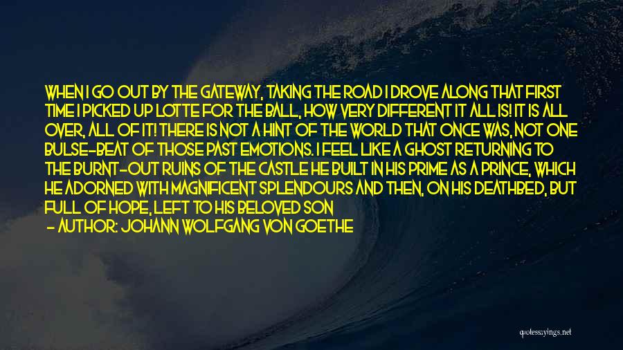 Johann Wolfgang Von Goethe Quotes: When I Go Out By The Gateway, Taking The Road I Drove Along That First Time I Picked Up Lotte