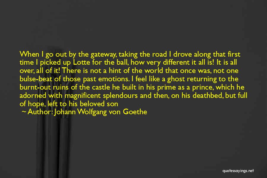 Johann Wolfgang Von Goethe Quotes: When I Go Out By The Gateway, Taking The Road I Drove Along That First Time I Picked Up Lotte