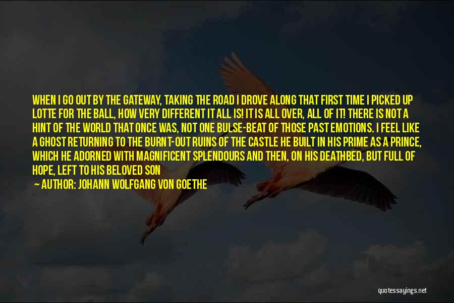 Johann Wolfgang Von Goethe Quotes: When I Go Out By The Gateway, Taking The Road I Drove Along That First Time I Picked Up Lotte