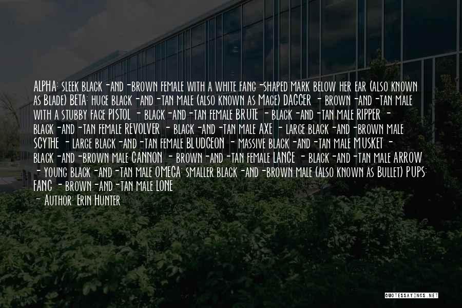Erin Hunter Quotes: Alpha: Sleek Black-and-brown Female With A White Fang-shaped Mark Below Her Ear (also Known As Blade) Beta: Huge Black-and-tan Male